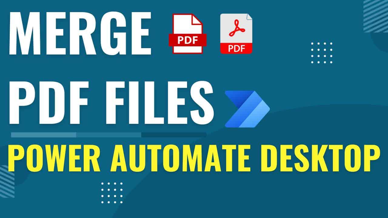 How to Merge Pdf files in Power Automate Desktop