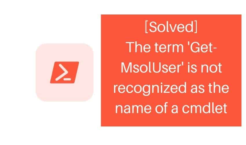 The term 'Get-MsolUser' is not recognized as the name of a cmdlet